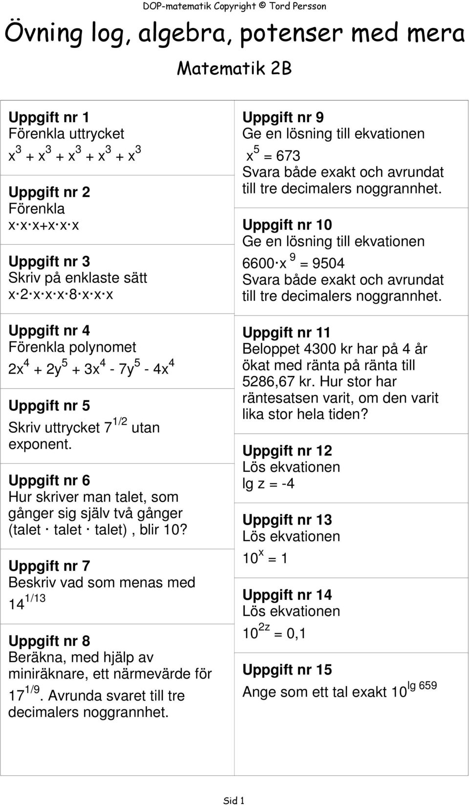 Uppgift nr 7 Beskriv vad som menas med 14 1/13 Uppgift nr 8 Beräkna, med hjälp av miniräknare, ett närmevärde för 17 1/9. Avrunda svaret till tre decimalers noggrannhet.