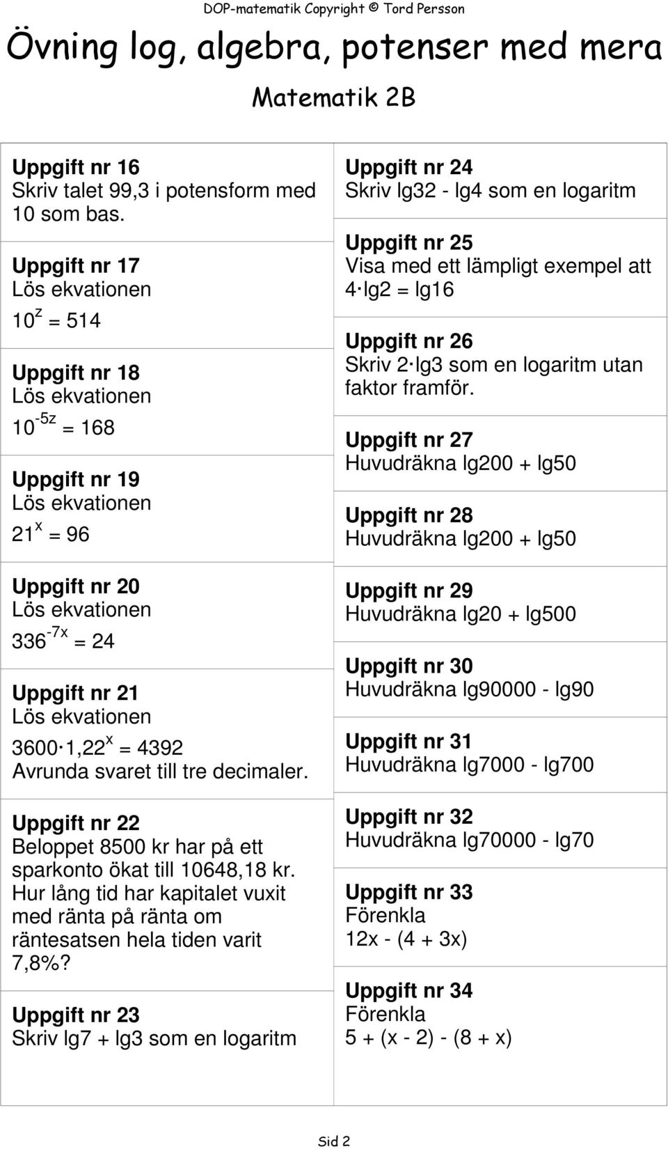 Uppgift nr 22 Beloppet 8500 kr har på ett sparkonto ökat till 10648,18 kr. Hur lång tid har kapitalet vuxit med ränta på ränta om räntesatsen hela tiden varit 7,8%?