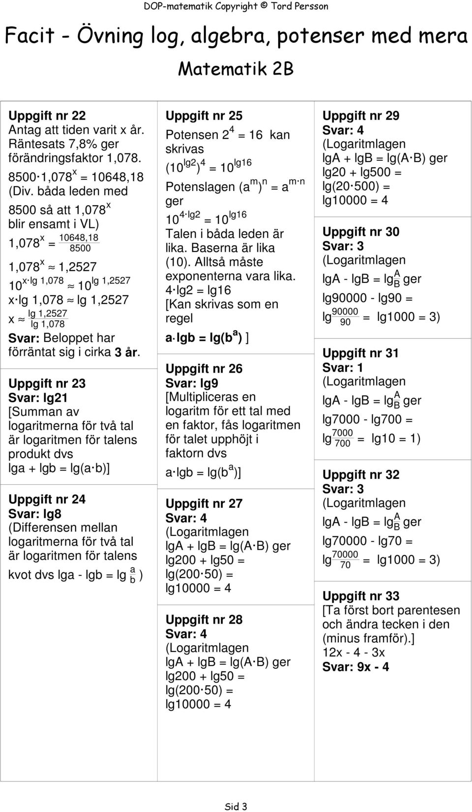 år. Uppgift nr 23 lg21 [Summan av logaritmerna för två tal är logaritmen för talens produkt dvs lga + lgb = lg(a b)] Uppgift nr 24 lg8 (Differensen mellan logaritmerna för två tal är logaritmen för