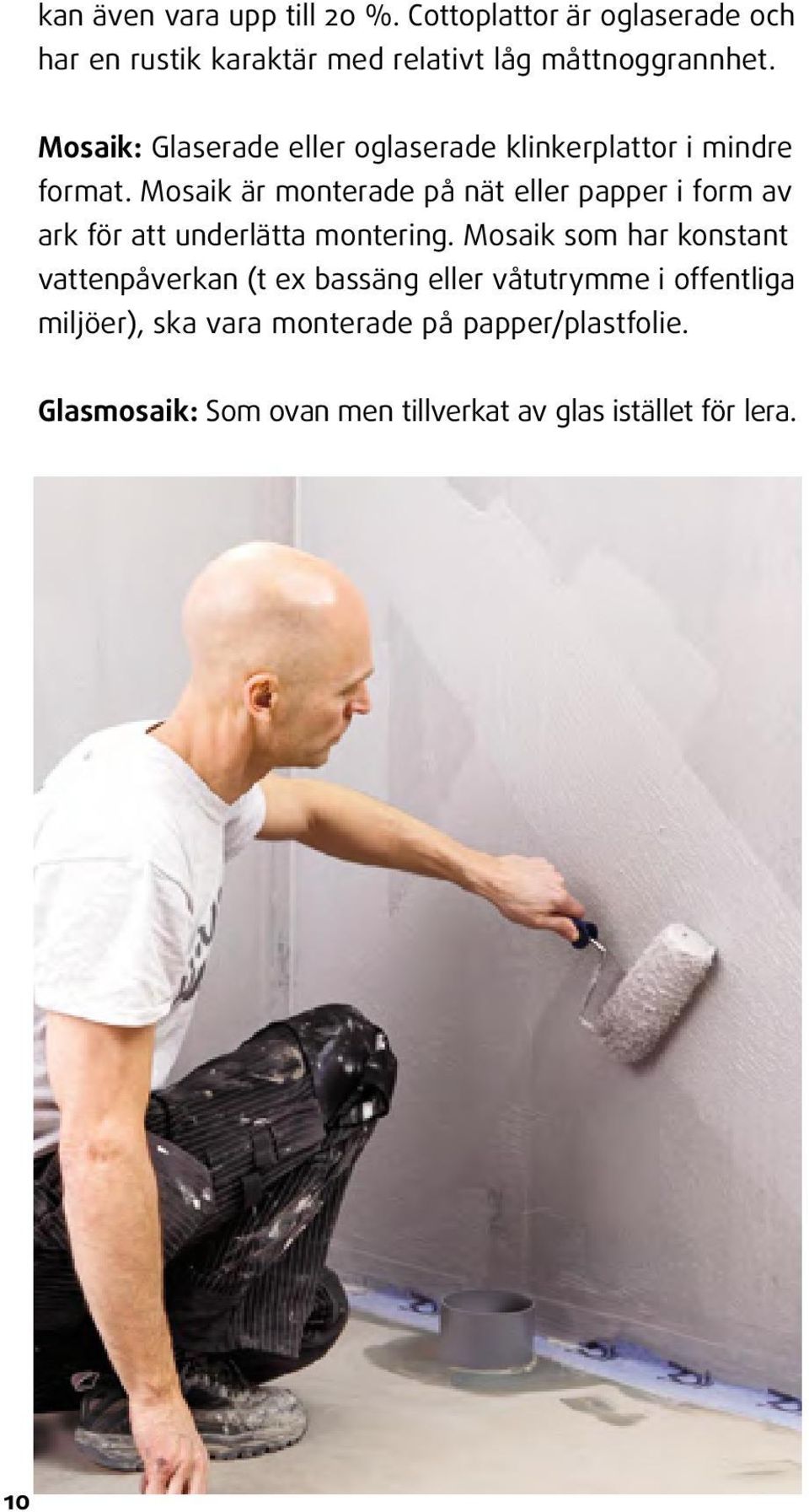 Mosaik är monterade på nät eller papper i form av ark för att underlätta montering.