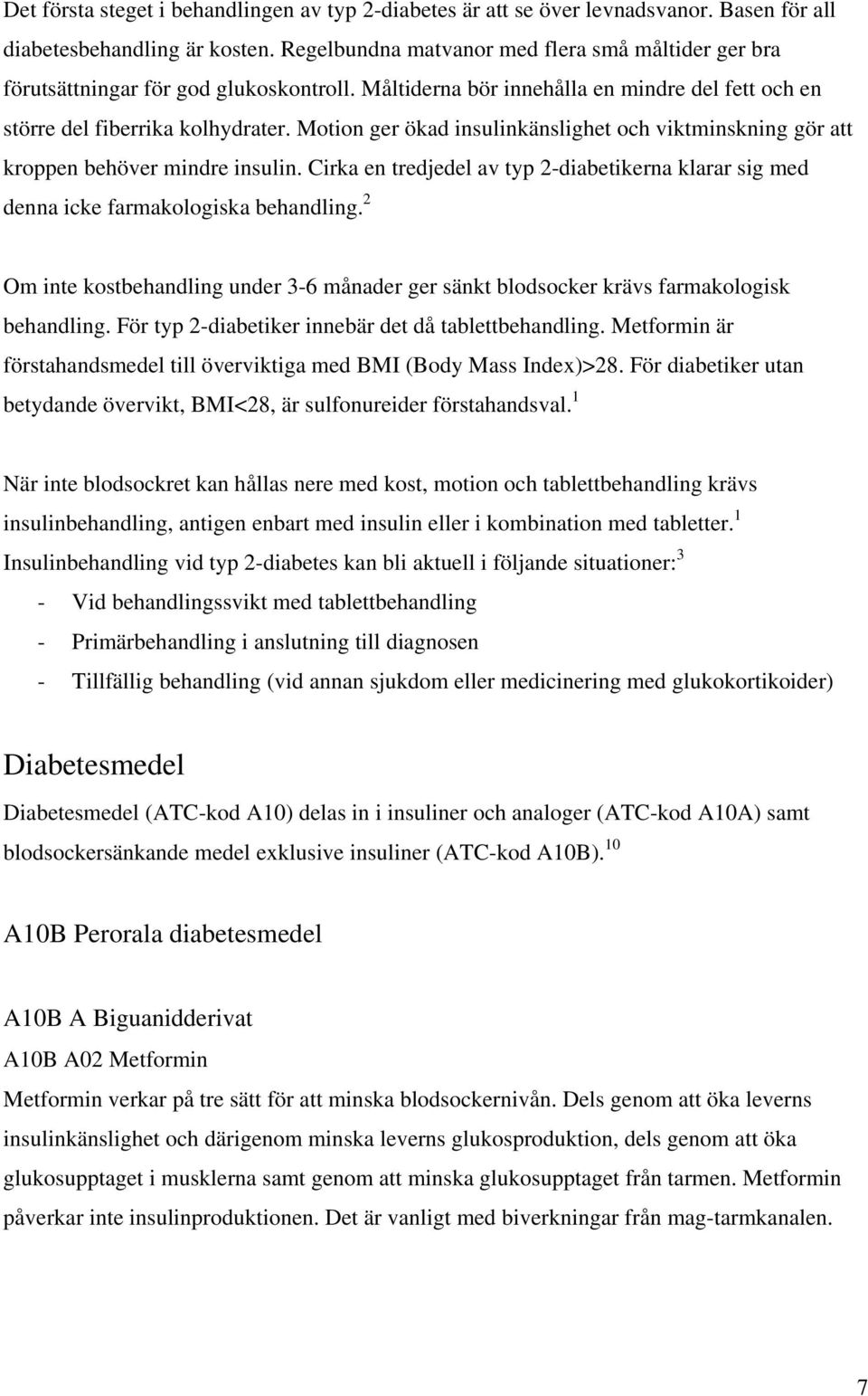 Motion ger ökad insulinkänslighet och viktminskning gör att kroppen behöver mindre insulin. Cirka en tredjedel av typ 2-diabetikerna klarar sig med denna icke farmakologiska behandling.