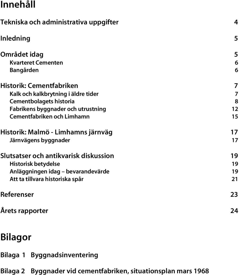 järnväg 17 Järnvägens byggnader 17 Slutsatser och antikvarisk diskussion 19 Historisk betydelse 19 Anläggningen idag bevarandevärde 19 Att ta