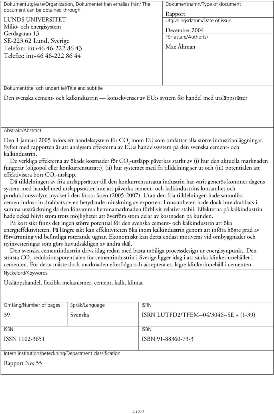 subtitle Den svenska cement- och kalkindustrin konsekvenser av EU:s system för handel med utsläppsrätter Abstrakt/Abstract Den 1 januari 2005 införs ett handelssystem för CO 2 inom EU som omfattar