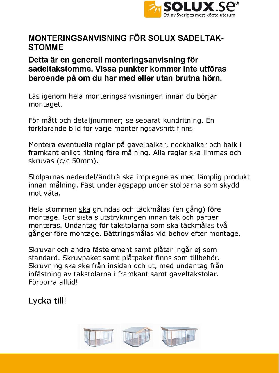 Montera eventuella reglar på gavelbalkar, nockbalkar och balk i framkant enligt ritning före målning. Alla reglar ska limmas och skruvas (c/c 50mm).