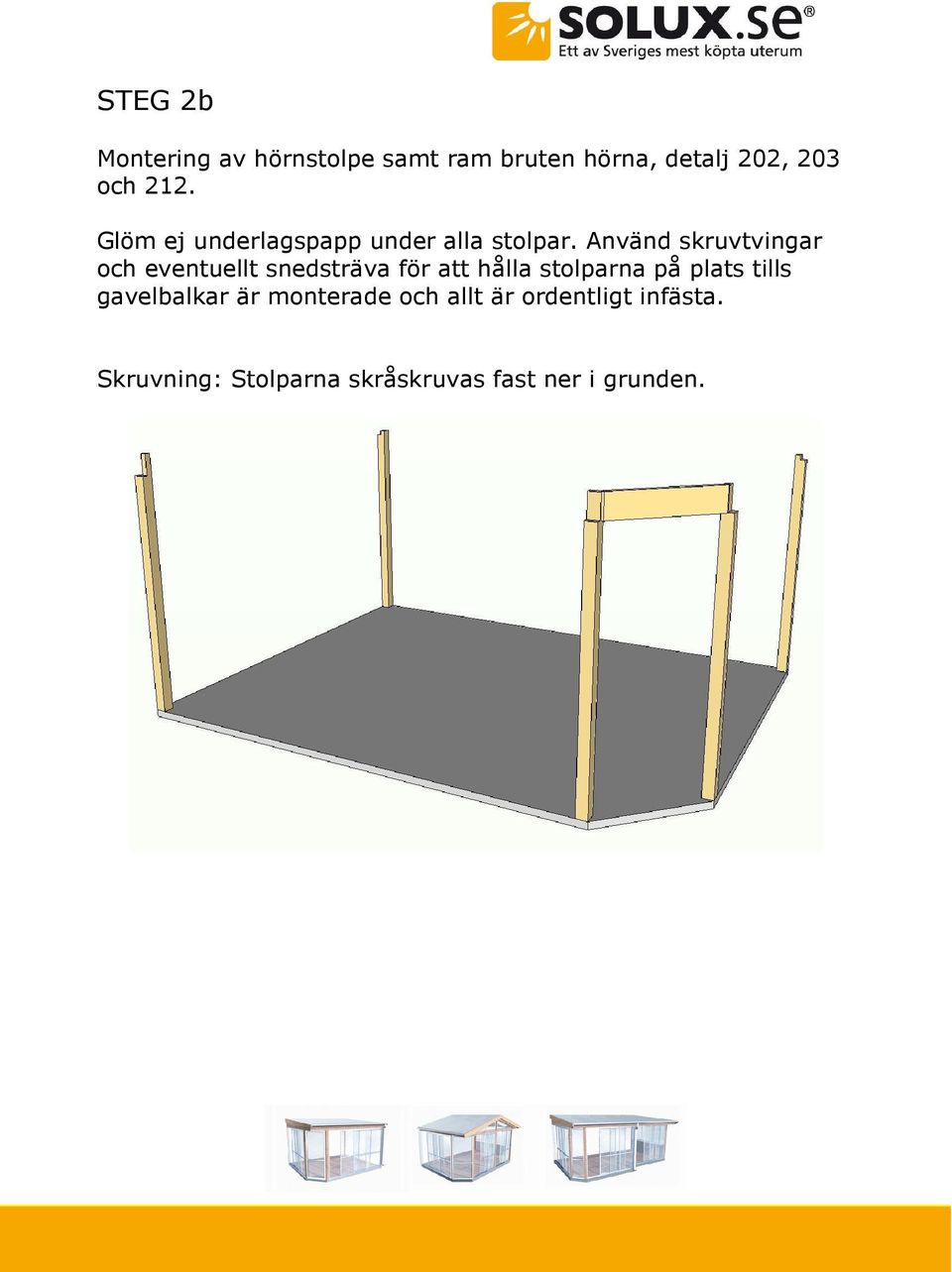 Använd skruvtvingar och eventuellt snedsträva för att hålla stolparna på plats