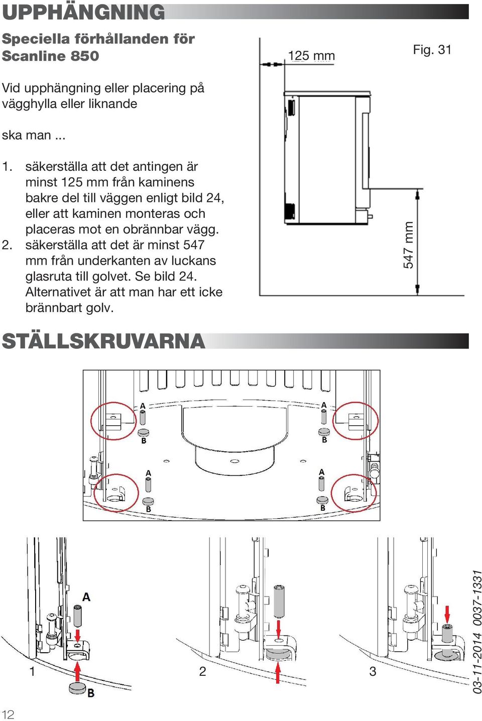 säkerställa att det antingen är minst 125 mm från kaminens bakre del till väggen enligt bild 24, eller att kaminen monteras