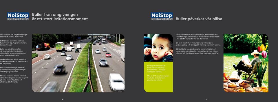 Buller kan också komma från närliggande industrier, butiker, nöjeslokaler, byggarbetsplatser och andra affärsverksamheter. Starkt buller kan orsaka högt blodtryck, hörselskador och sömnstörningar.