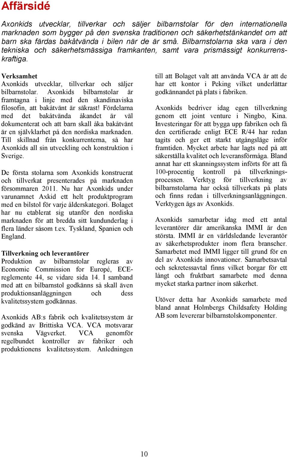 Verksamhet Axonkids utvecklar, tillverkar och säljer bilbarnstolar. Axonkids bilbarnstolar är framtagna i linje med den skandinaviska filosofin, att bakåtvänt är säkrast!