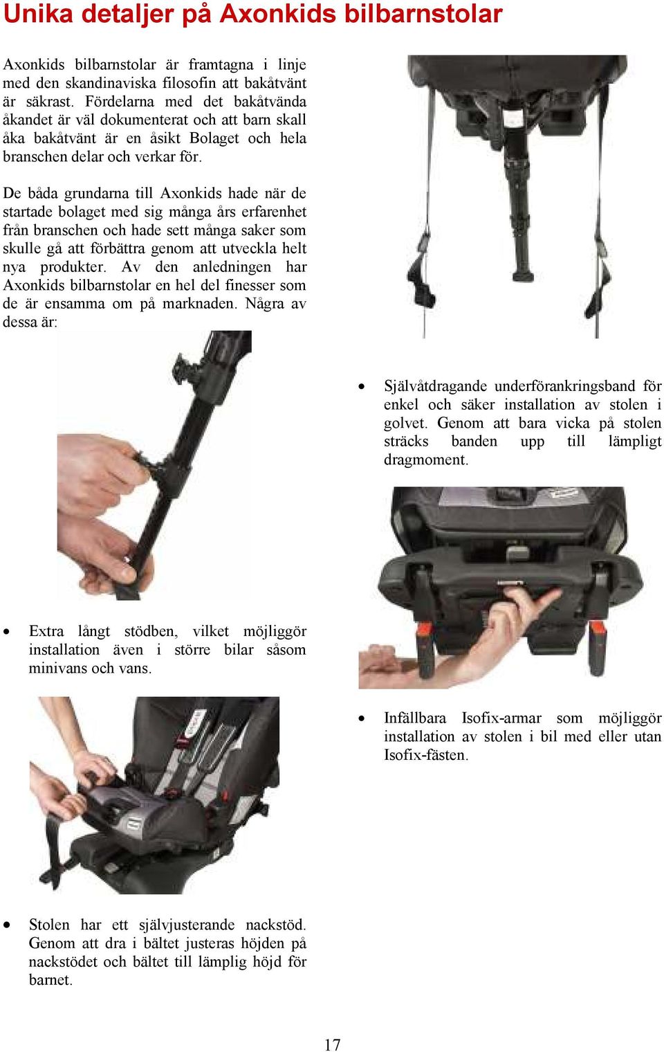 De båda grundarna till Axonkids hade när de startade bolaget med sig många års erfarenhet från branschen och hade sett många saker som skulle gå att förbättra genom att utveckla helt nya produkter.