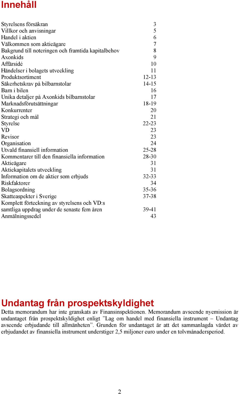 och mål 21 Styrelse 22-23 VD 23 Revisor 23 Organisation 24 Utvald finansiell information 25-28 Kommentarer till den finansiella information 28-30 Aktieägare 31 Aktiekapitalets utveckling 31