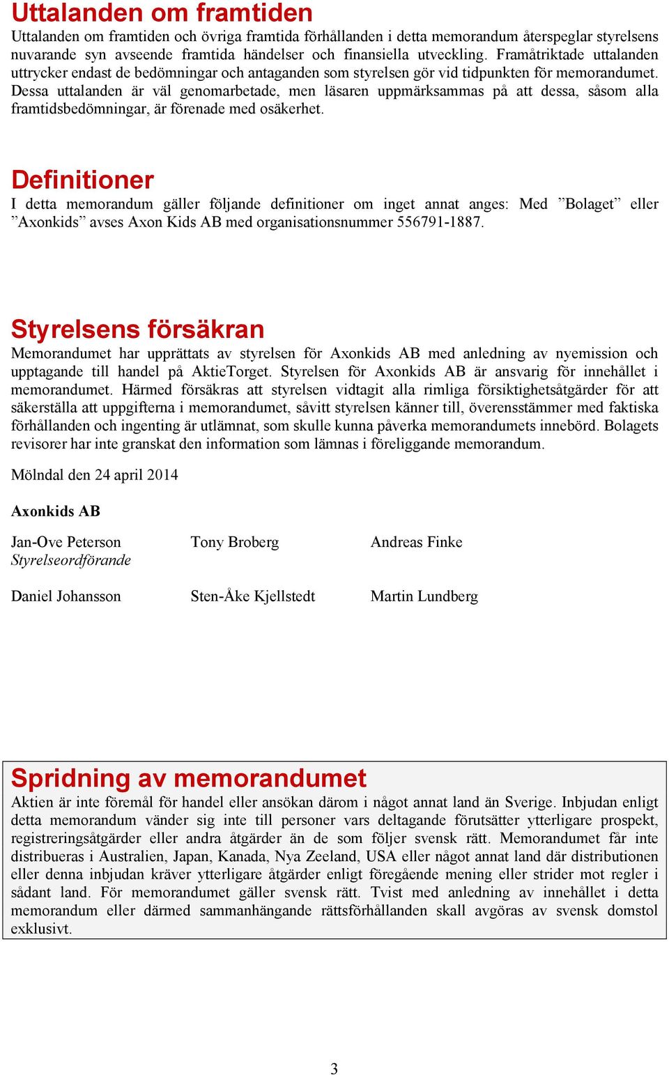 Dessa uttalanden är väl genomarbetade, men läsaren uppmärksammas på att dessa, såsom alla framtidsbedömningar, är förenade med osäkerhet.