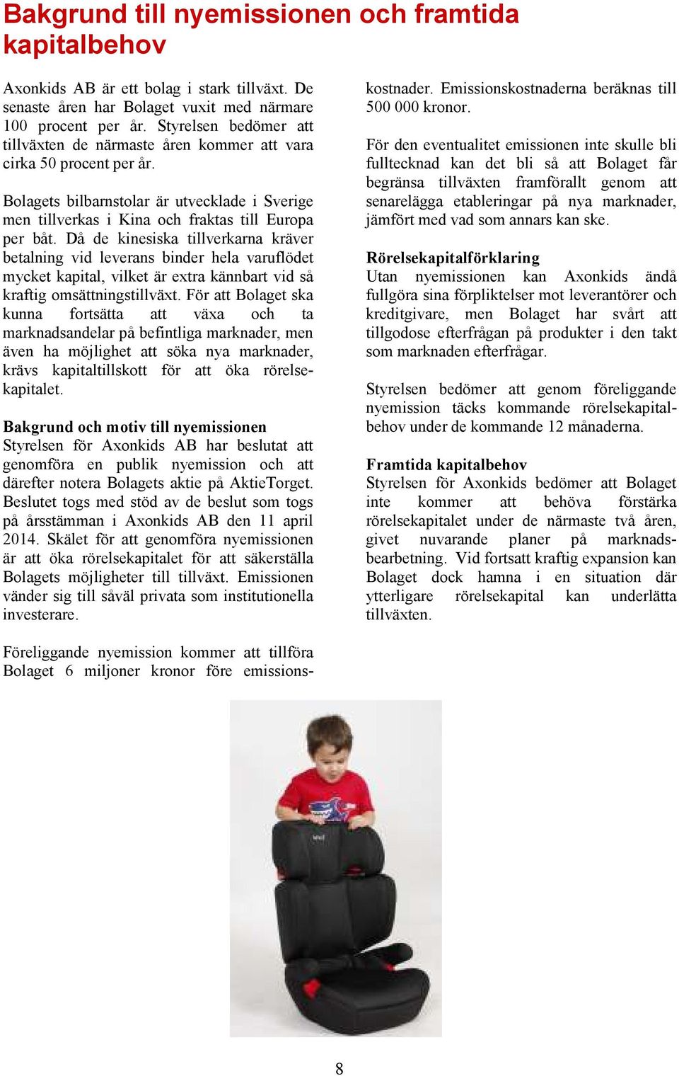 Då de kinesiska tillverkarna kräver betalning vid leverans binder hela varuflödet mycket kapital, vilket är extra kännbart vid så kraftig omsättningstillväxt.