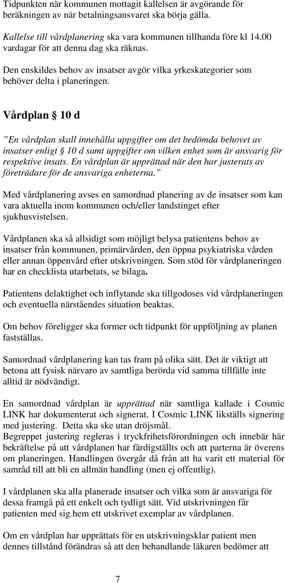 Vårdplan 10 d En vårdplan skall innehålla uppgifter om det bedömda behovet av insatser enligt 10 d samt uppgifter om vilken enhet som är ansvarig för respektive insats.