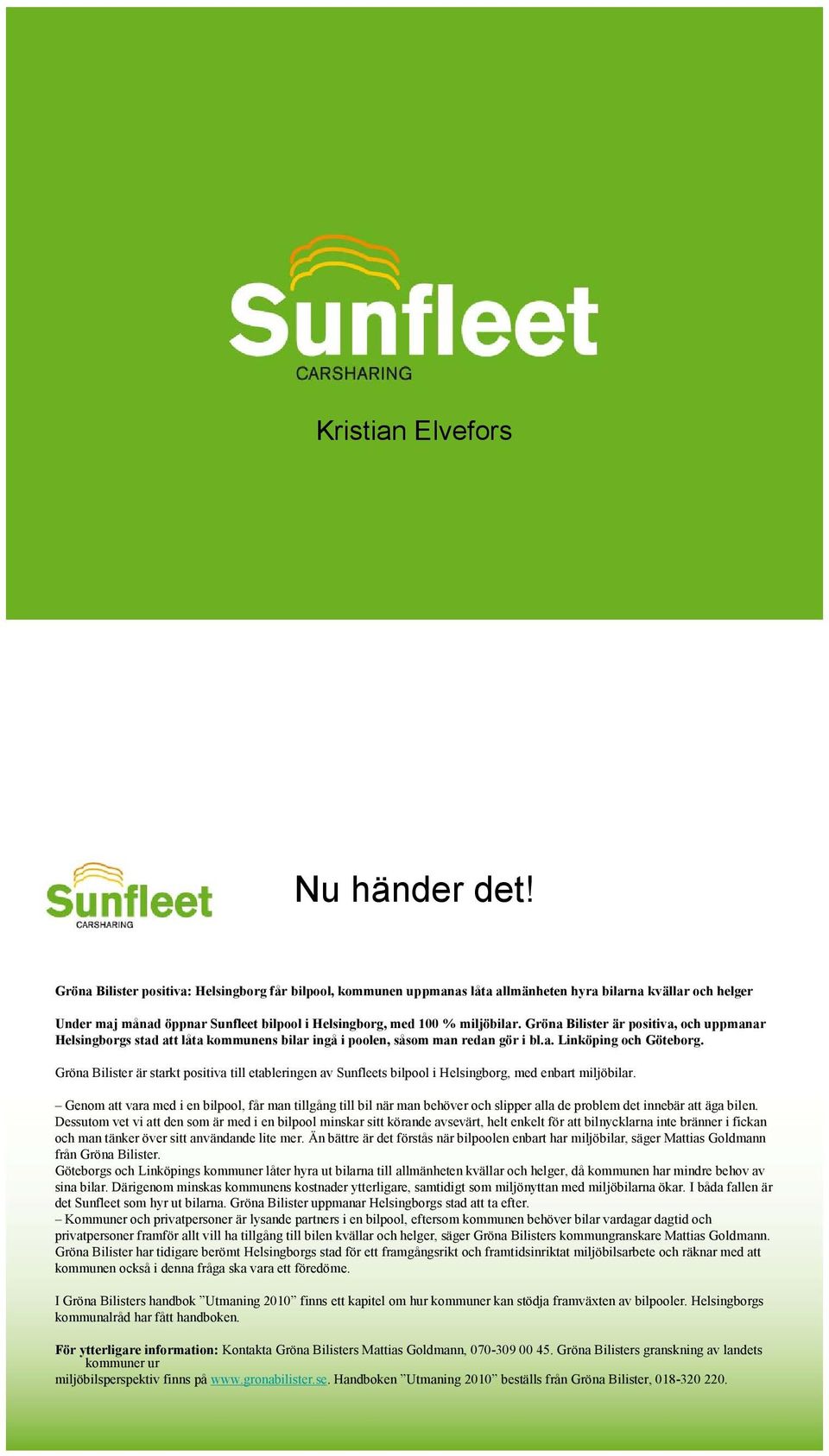 Gröna Bilister är positiva, och uppmanar Helsingborgs stad att låta kommunens bilar ingå i poolen, såsom man redan gör i bl.a. Linköping och Göteborg.