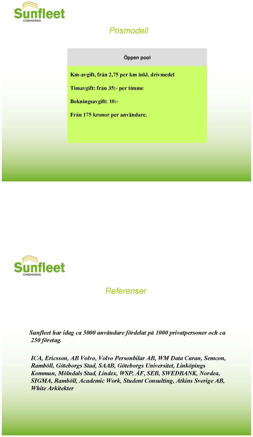 Referenser Sunfleet har idag ca 5000 användare fördelat på 1000 privatpersoner och ca 250 företag.