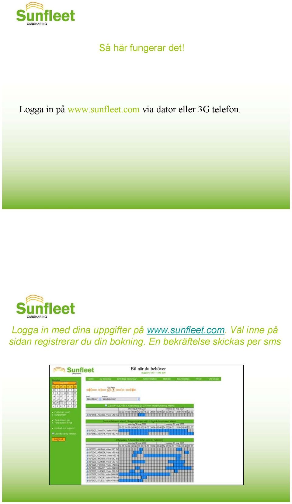 Logga in med dina uppgifter på www.sunfleet.com.