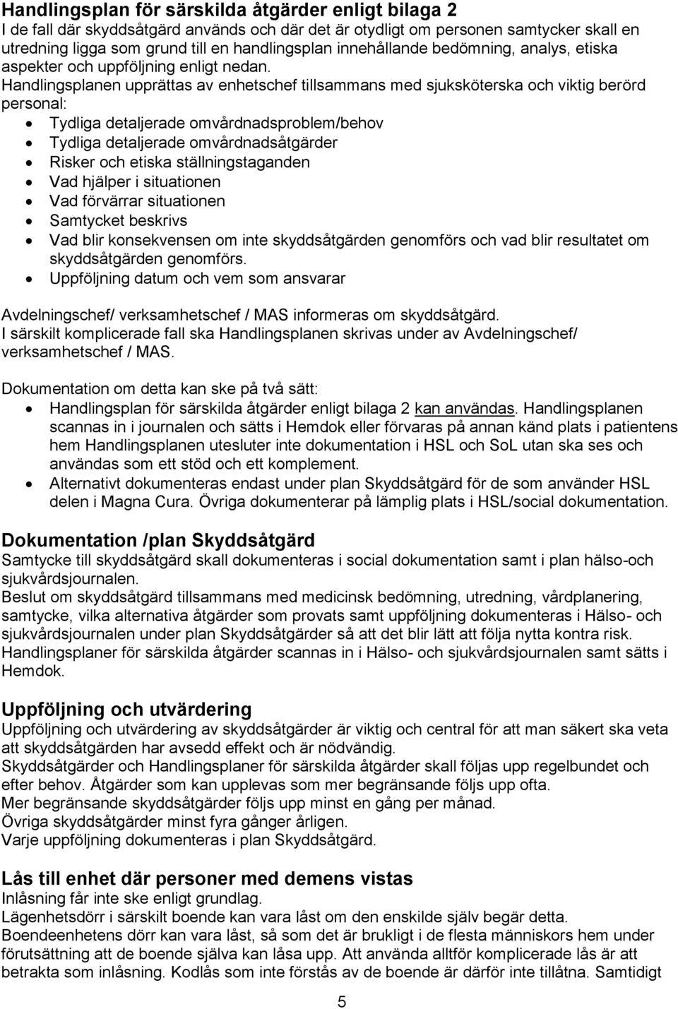 Handlingsplanen upprättas av enhetschef tillsammans med sjuksköterska och viktig berörd personal: Tydliga detaljerade omvårdnadsproblem/behov Tydliga detaljerade omvårdnadsåtgärder Risker och etiska