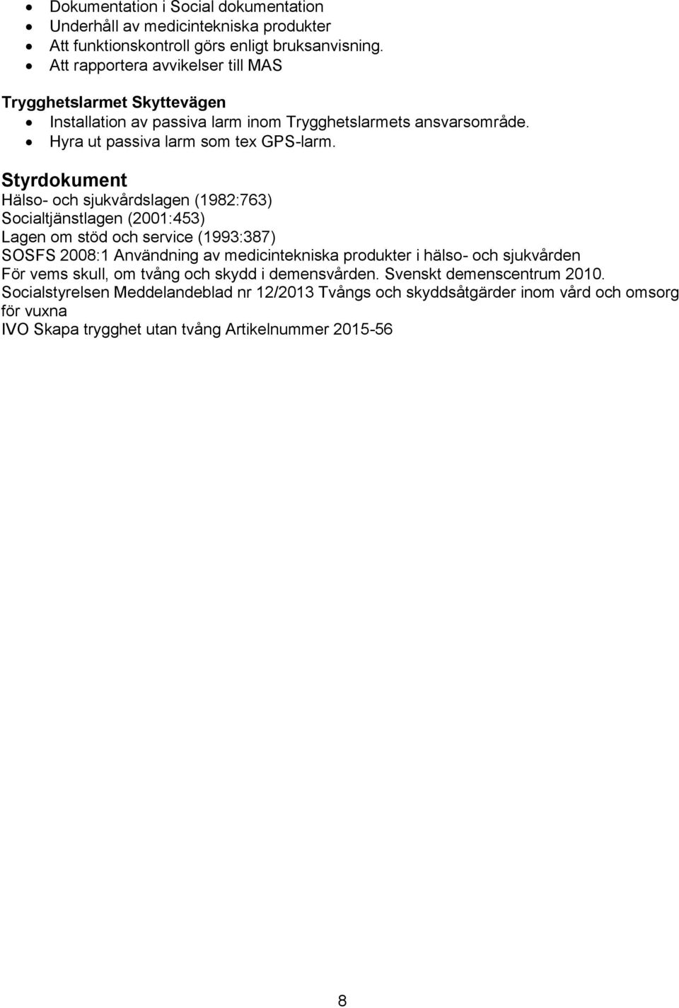 Styrdokument Hälso- och sjukvårdslagen (1982:763) Socialtjänstlagen (2001:453) Lagen om stöd och service (1993:387) SOSFS 2008:1 Användning av medicintekniska produkter i hälso-