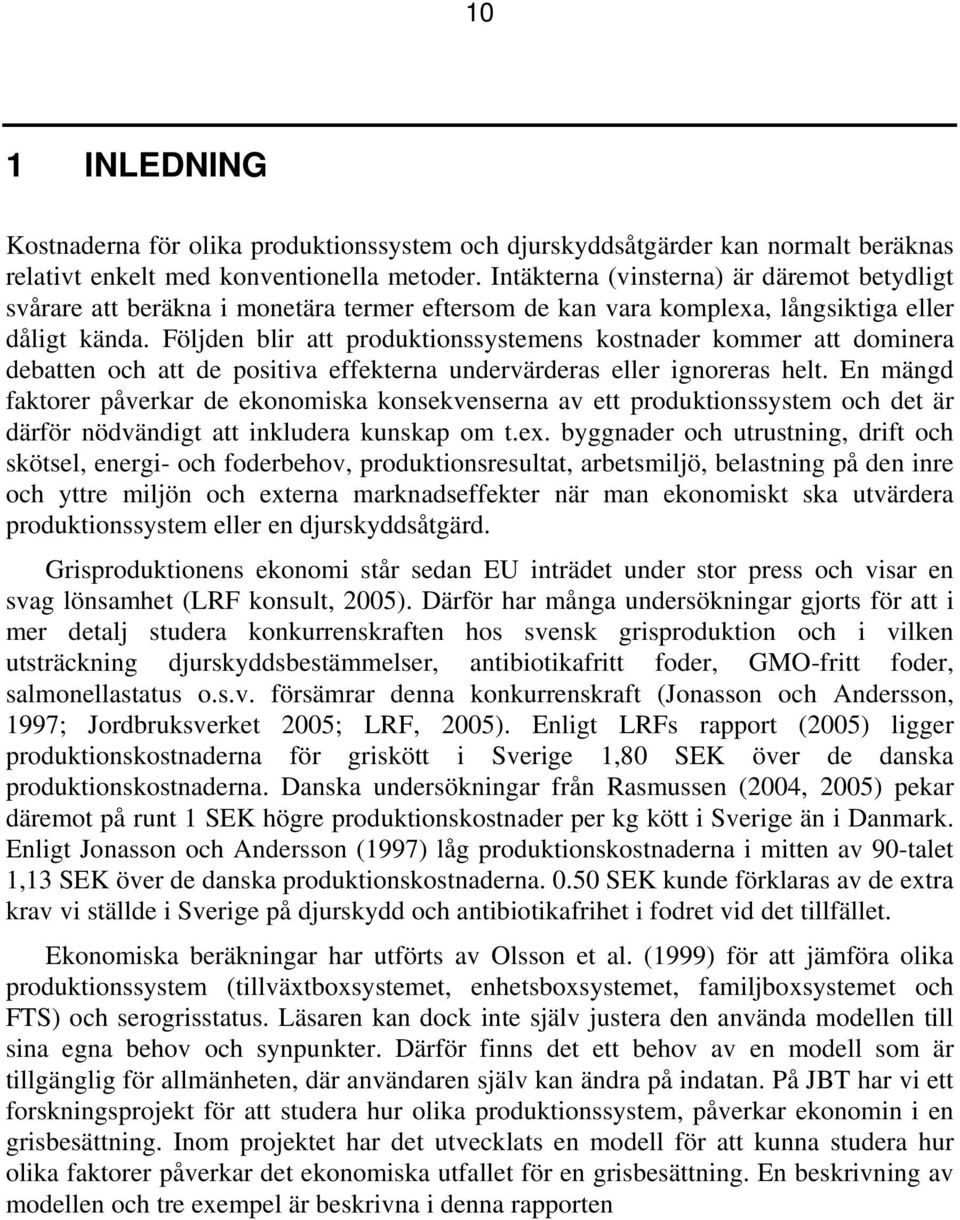 Följden blir att produktionssystemens kostnader kommer att dominera debatten och att de positiva effekterna undervärderas eller ignoreras helt.