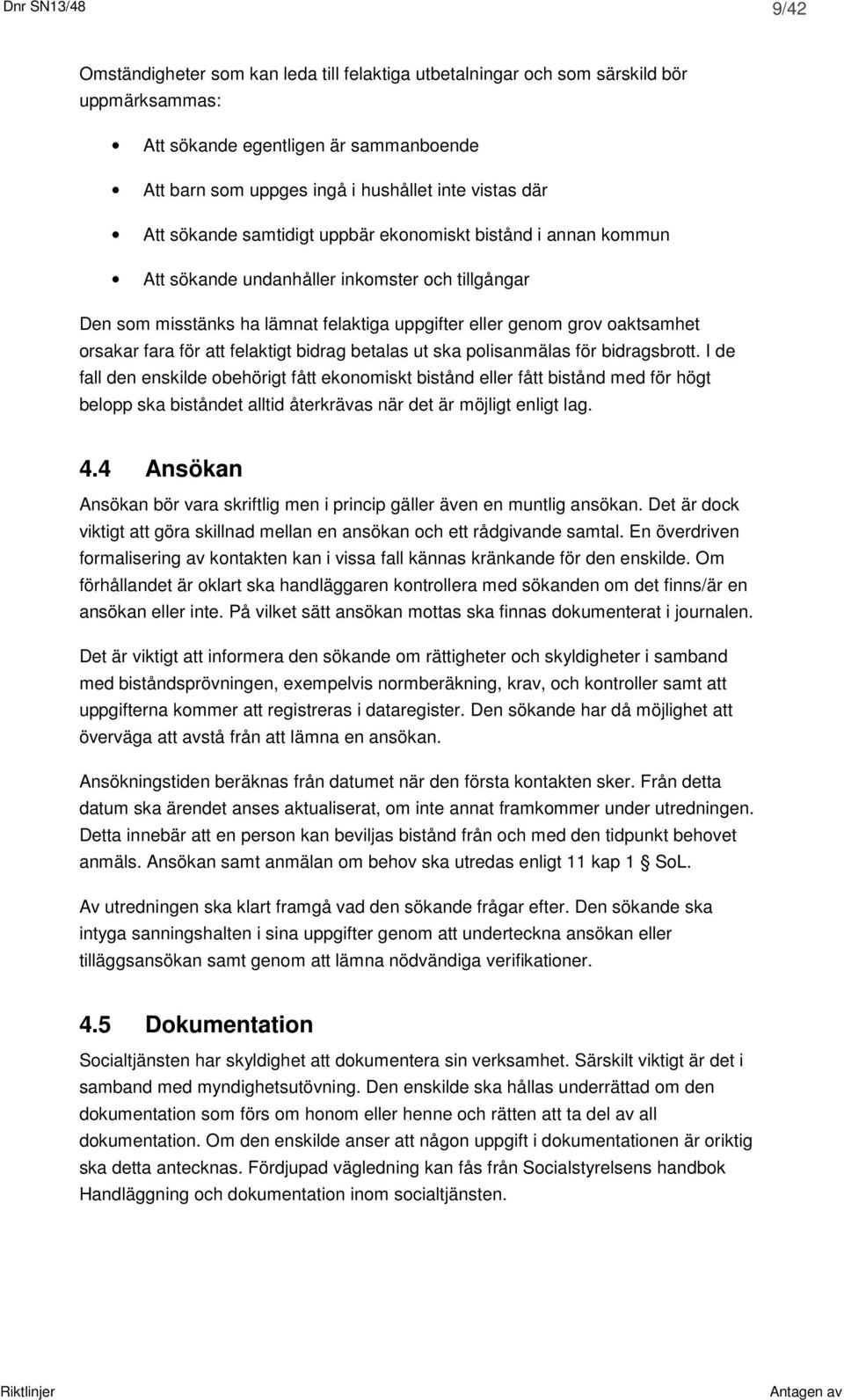 fara för att felaktigt bidrag betalas ut ska polisanmälas för bidragsbrott.