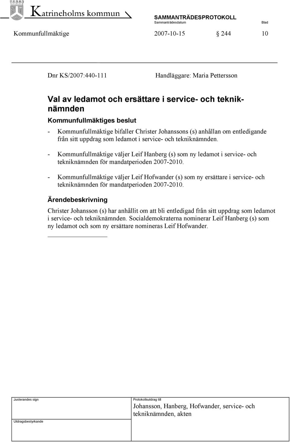 - Kommunfullmäktige väljer Leif Hanberg (s) som ny ledamot i service- och tekniknämnden för mandatperioden 2007-2010.