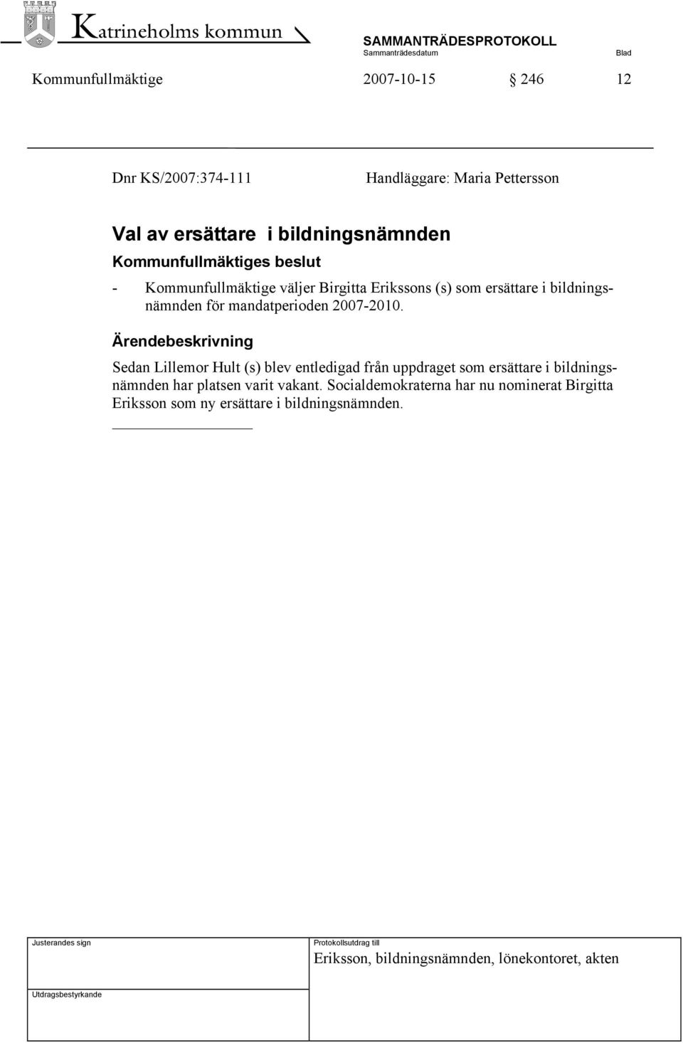 Sedan Lillemor Hult (s) blev entledigad från uppdraget som ersättare i bildningsnämnden har platsen varit vakant.