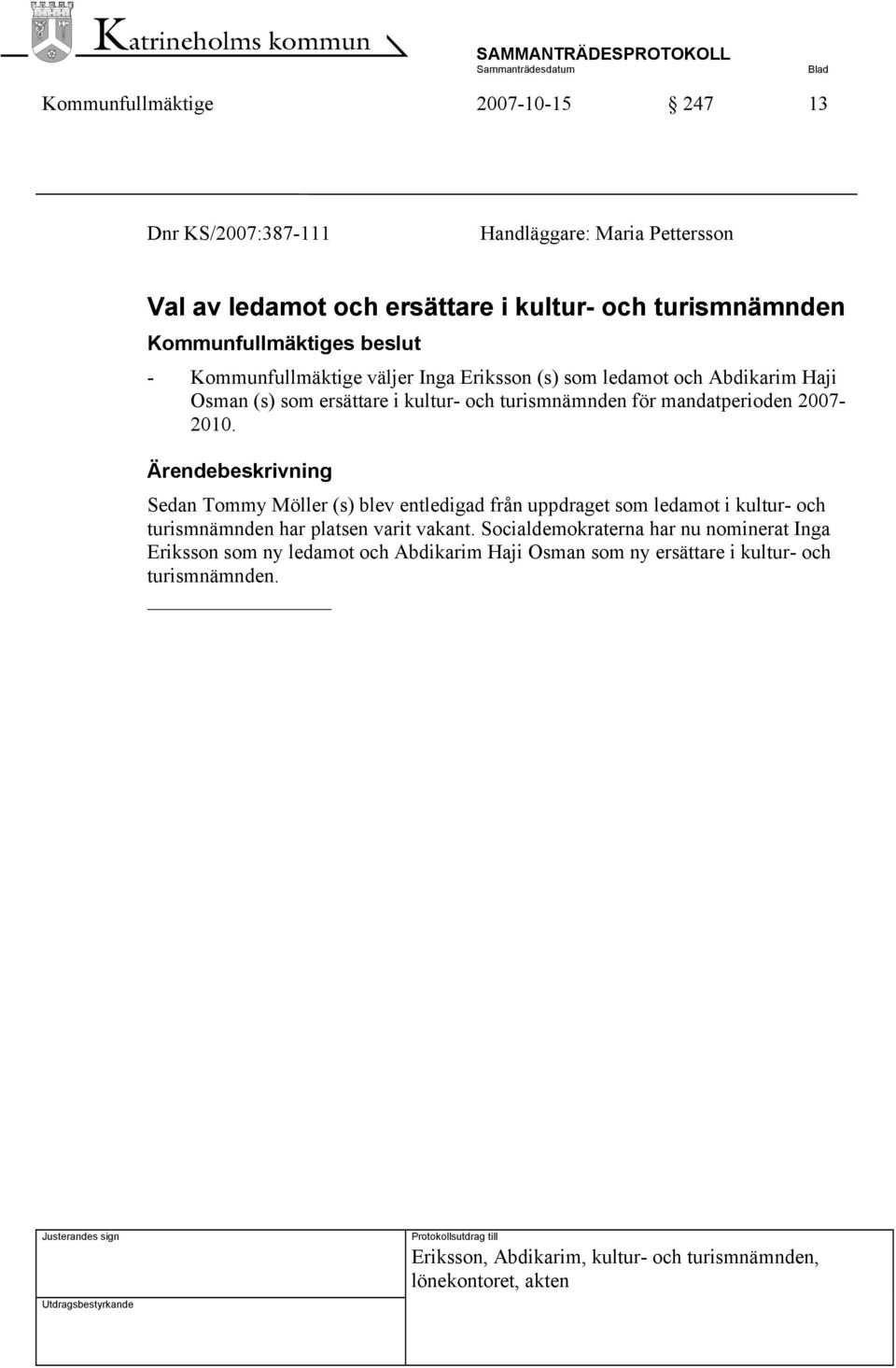 Sedan Tommy Möller (s) blev entledigad från uppdraget som ledamot i kultur- och turismnämnden har platsen varit vakant.