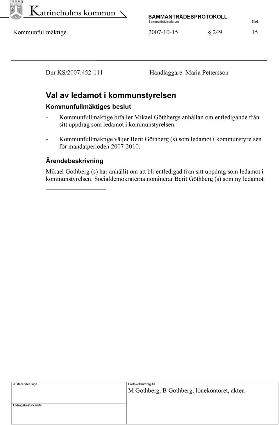 - Kommunfullmäktige väljer Berit Göthberg (s) som ledamot i kommunstyrelsen för mandatperioden 2007-2010.