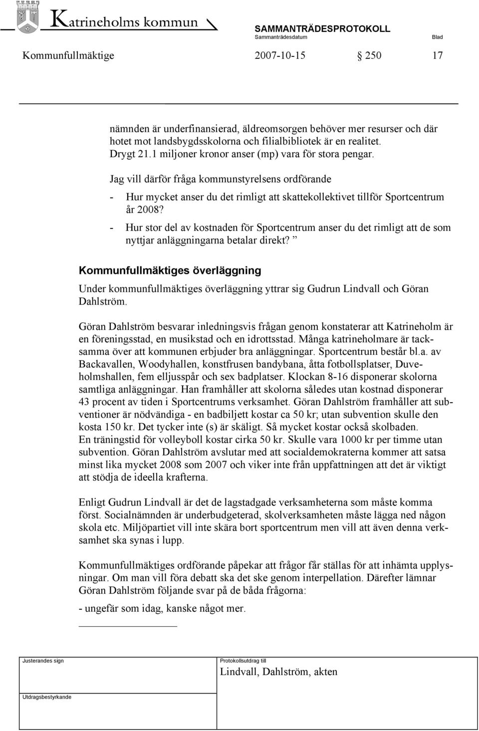 - Hur stor del av kostnaden för Sportcentrum anser du det rimligt att de som nyttjar anläggningarna betalar direkt?