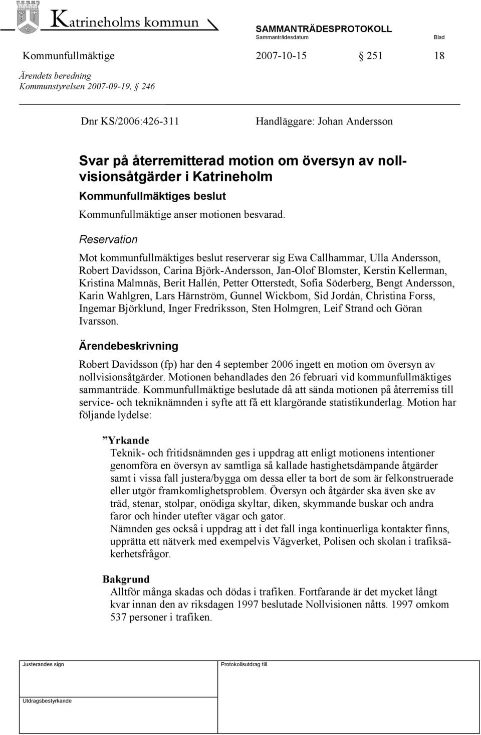 Reservation Mot kommunfullmäktiges beslut reserverar sig Ewa Callhammar, Ulla Andersson, Robert Davidsson, Carina Björk-Andersson, Jan-Olof Blomster, Kerstin Kellerman, Kristina Malmnäs, Berit