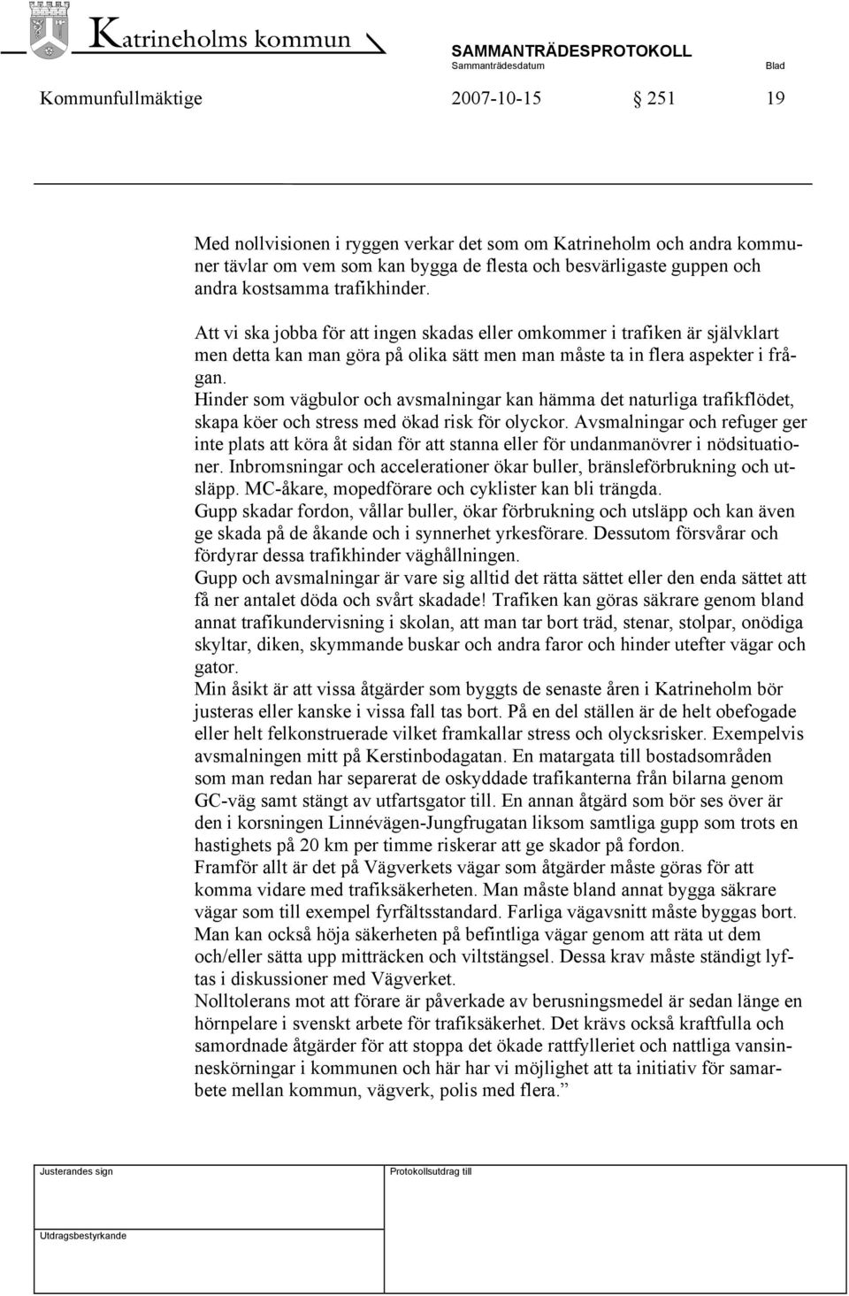 Hinder som vägbulor och avsmalningar kan hämma det naturliga trafikflödet, skapa köer och stress med ökad risk för olyckor.