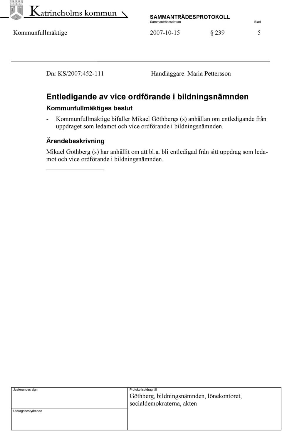 och vice ordförande i bildningsnämnden. Mikael Göthberg (s) har anhållit om att bl.a. bli entledigad från sitt uppdrag som ledamot och vice ordförande i bildningsnämnden.