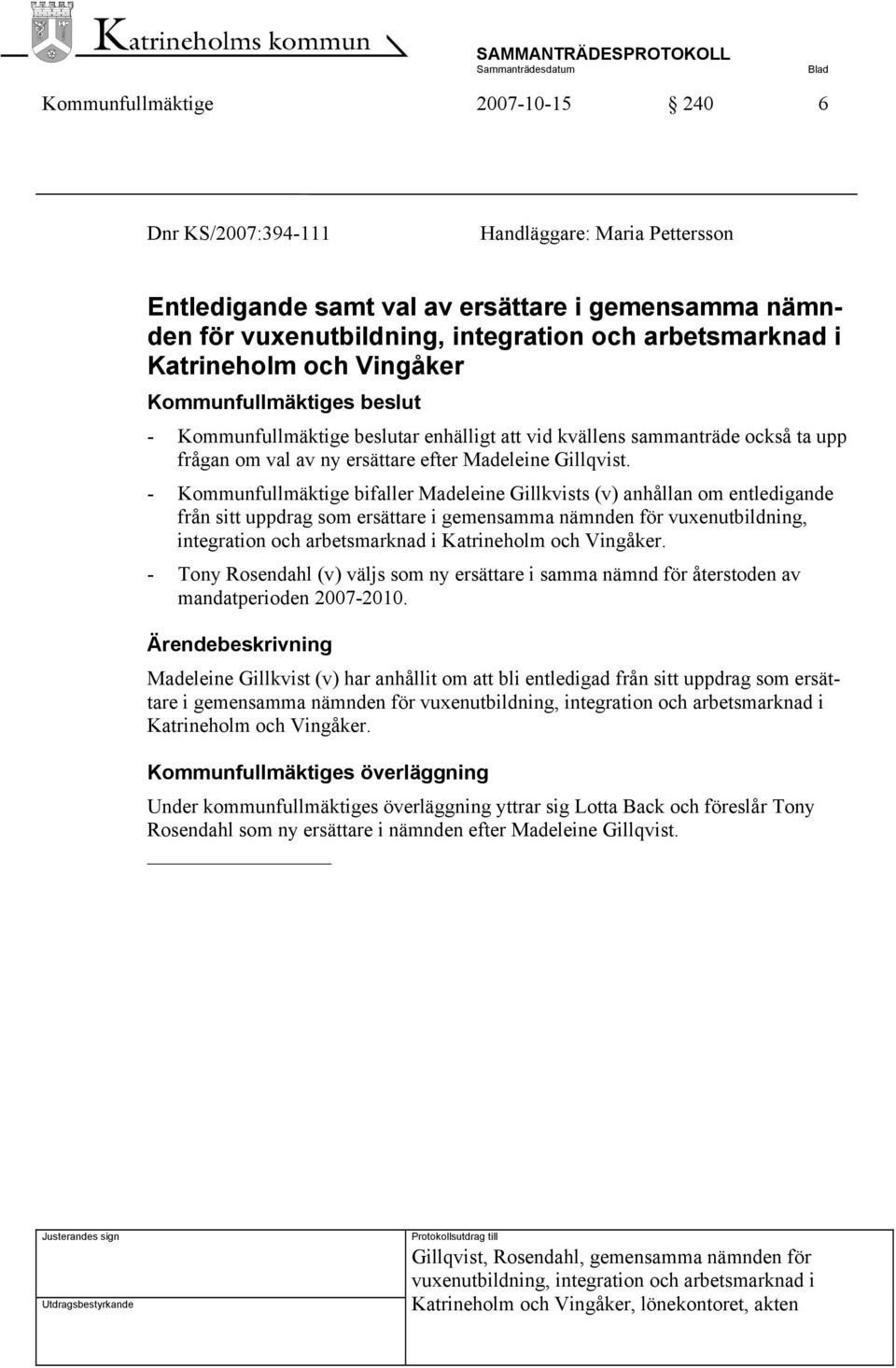 - Kommunfullmäktige bifaller Madeleine Gillkvists (v) anhållan om entledigande från sitt uppdrag som ersättare i gemensamma nämnden för vuxenutbildning, integration och arbetsmarknad i Katrineholm