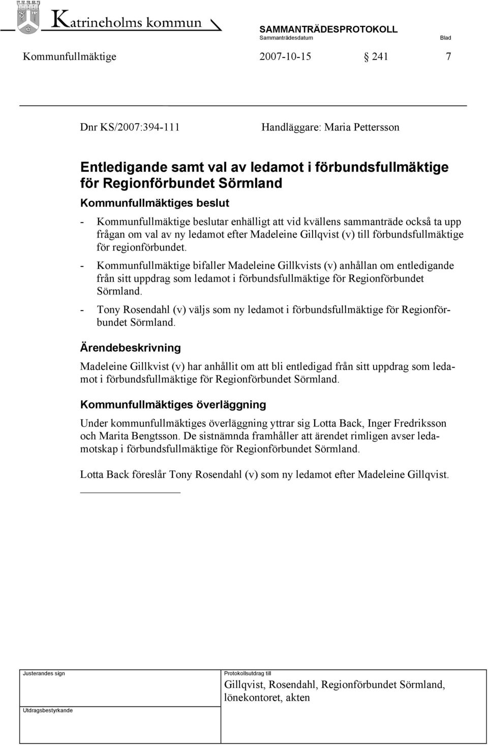 - Kommunfullmäktige bifaller Madeleine Gillkvists (v) anhållan om entledigande från sitt uppdrag som ledamot i förbundsfullmäktige för Regionförbundet Sörmland.