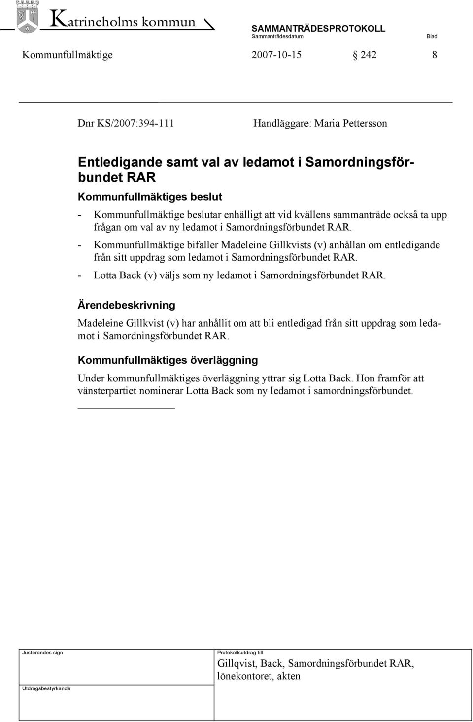 - Kommunfullmäktige bifaller Madeleine Gillkvists (v) anhållan om entledigande från sitt uppdrag som ledamot i Samordningsförbundet RAR.