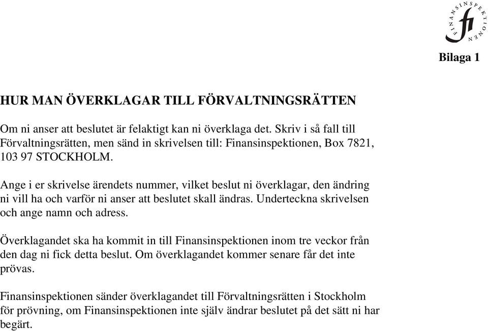 Ange i er skrivelse ärendets nummer, vilket beslut ni överklagar, den ändring ni vill ha och varför ni anser att beslutet skall ändras. Underteckna skrivelsen och ange namn och adress.