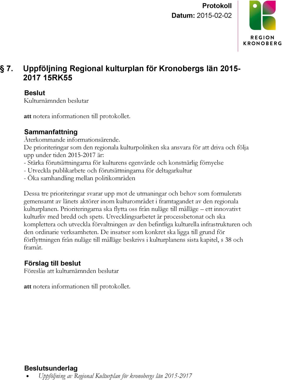 Utveckla publikarbete och förutsättningarna för deltagarkultur - Öka samhandling mellan politikområden Dessa tre prioriteringar svarar upp mot de utmaningar och behov som formulerats gemensamt av