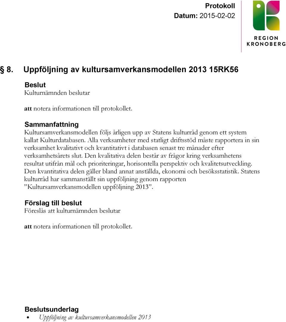 Den kvalitativa delen består av frågor kring verksamhetens resultat utifrån mål och prioriteringar, horisontella perspektiv och kvalitetsutveckling.