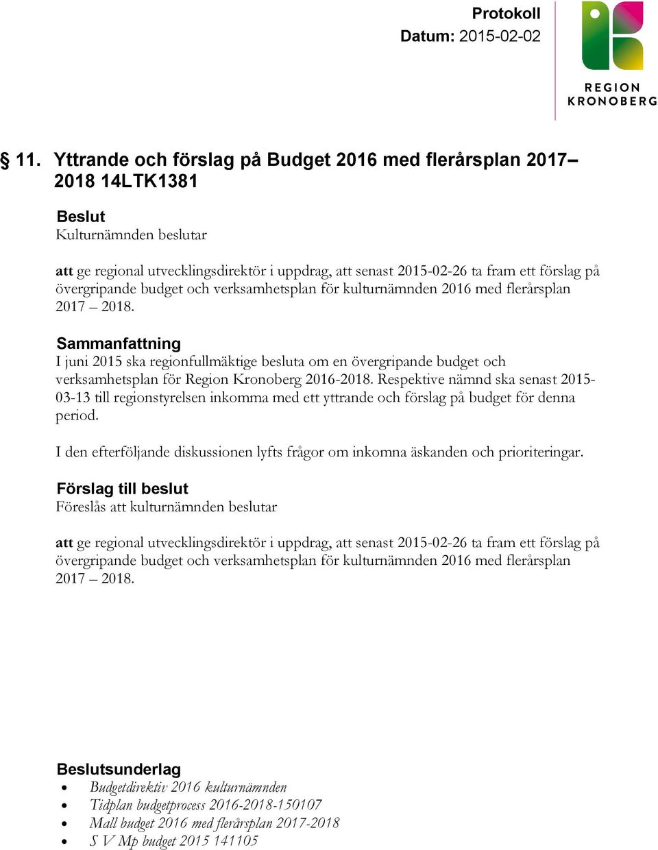 Respektive nämnd ska senast 2015-03-13 till regionstyrelsen inkomma med ett yttrande och förslag på budget för denna period.