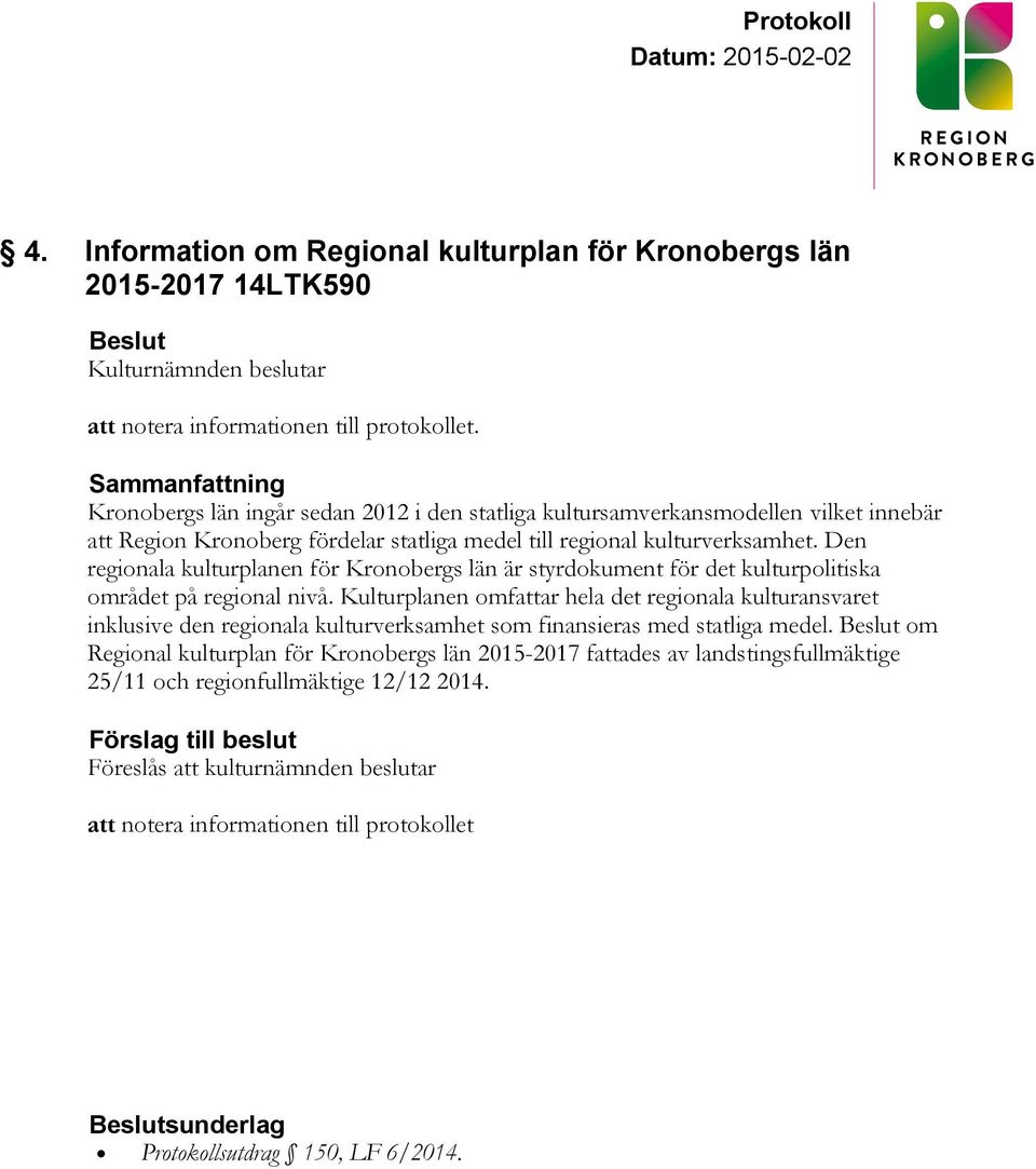 Den regionala kulturplanen för Kronobergs län är styrdokument för det kulturpolitiska området på regional nivå.