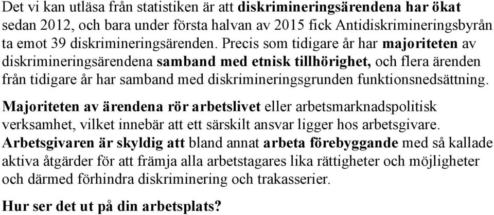 Majoriteten av ärendena rör arbetslivet eller arbetsmarknadspolitisk verksamhet, vilket innebär att ett särskilt ansvar ligger hos arbetsgivare.