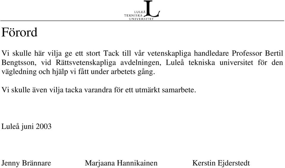 vägledning och hjälp vi fått under arbetets gång.