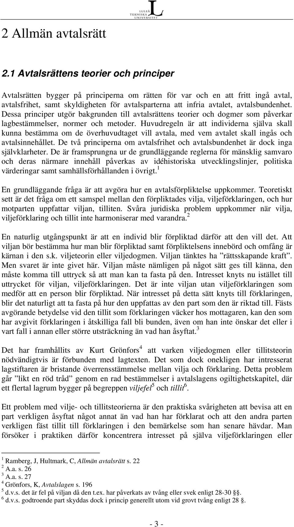 avtalsbundenhet. Dessa principer utgör bakgrunden till avtalsrättens teorier och dogmer som påverkar lagbestämmelser, normer och metoder.