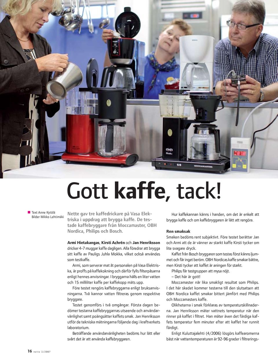 Alla föredrar att brygga sitt kaffe av Pauligs Juhla Mokka, vilket också användes som testkaffe.