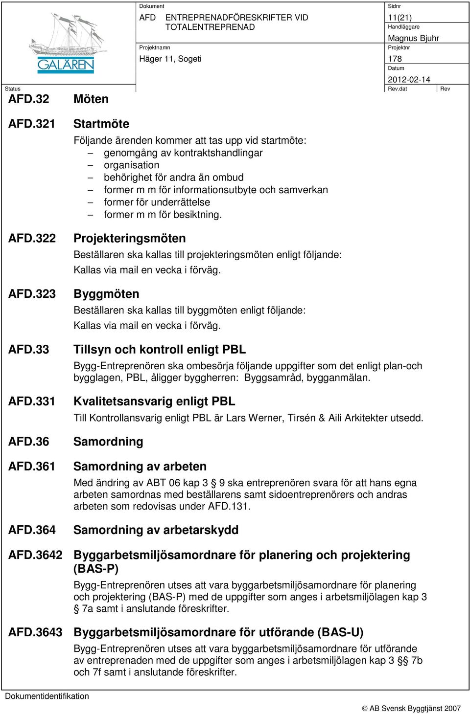 underrättelse former m m för besiktning. Projekteringsmöten Beställaren ska kallas till projekteringsmöten enligt följande: Kallas via mail en vecka i förväg.