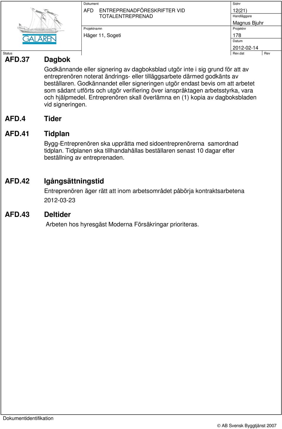 Godkännandet eller signeringen utgör endast bevis om att arbetet som sådant utförts och utgör verifiering över ianspråktagen arbetsstyrka, vara och hjälpmedel.