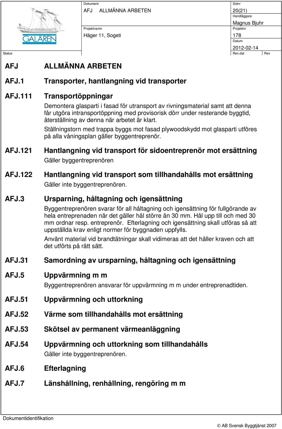 provisorisk dörr under resterande byggtid, återställning av denna när arbetet är klart.