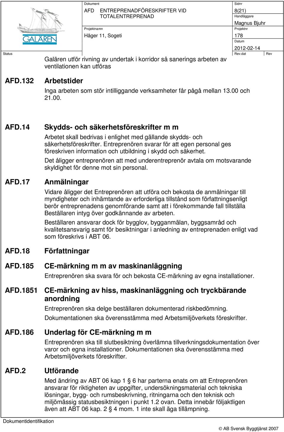 185 Skydds- och säkerhetsföreskrifter m m Arbetet skall bedrivas i enlighet med gällande skydds- och säkerhetsföreskrifter.