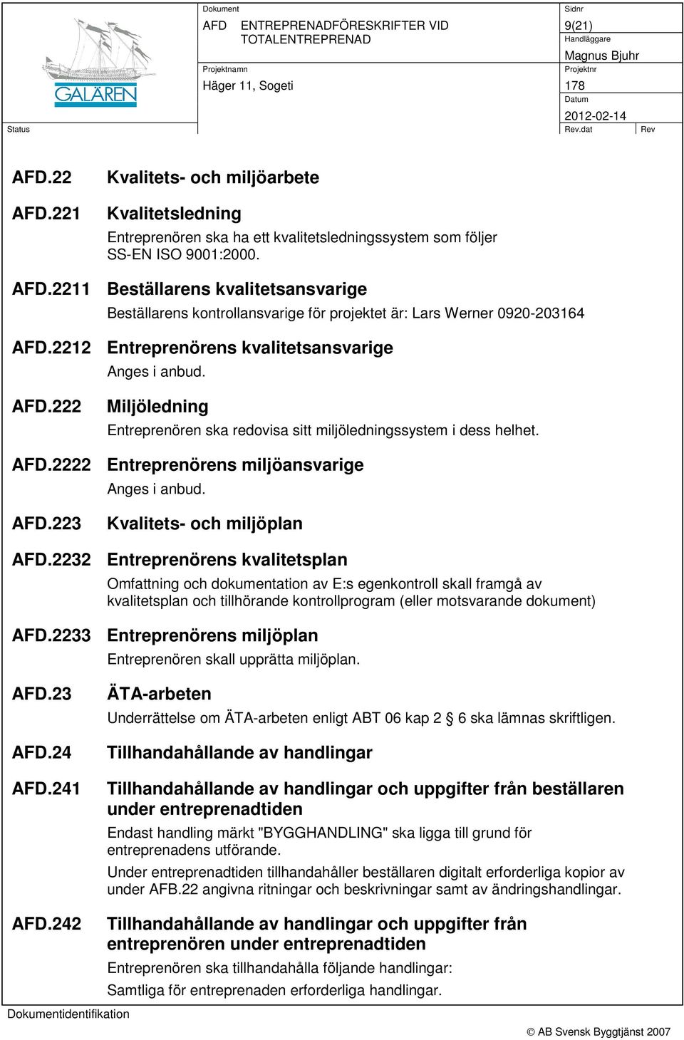 .222 Miljöledning Entreprenören ska redovisa sitt miljöledningssystem i dess helhet..2222 Entreprenörens miljöansvarige Anges i anbud..223 Kvalitets- och miljöplan.