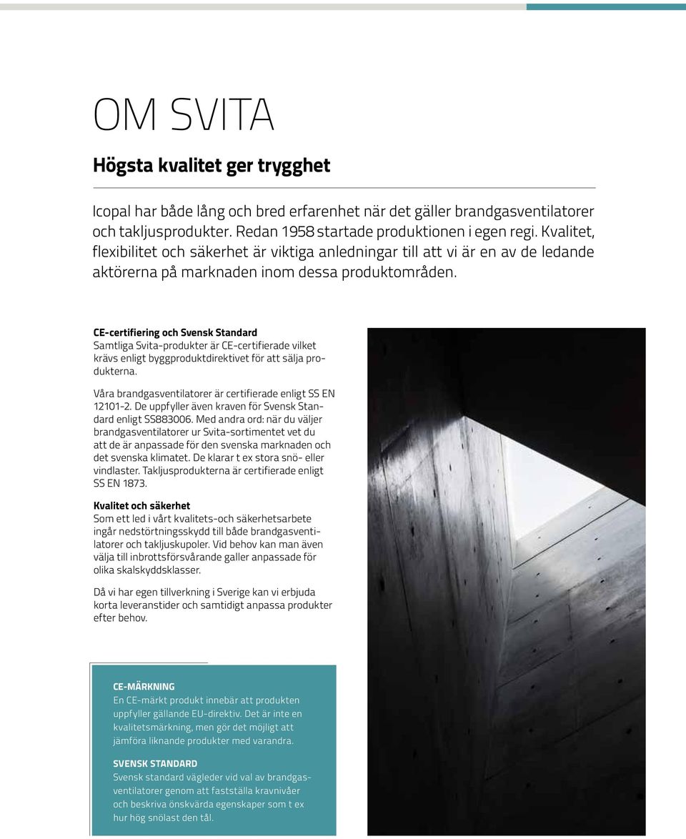 CE-certifiering och Svensk Standard Samtliga Svita-produkter är CE-certifierade vilket krävs enligt byggproduktdirektivet för att sälja produkterna.